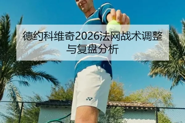 德约科维奇2026法网战术调整与复盘分析