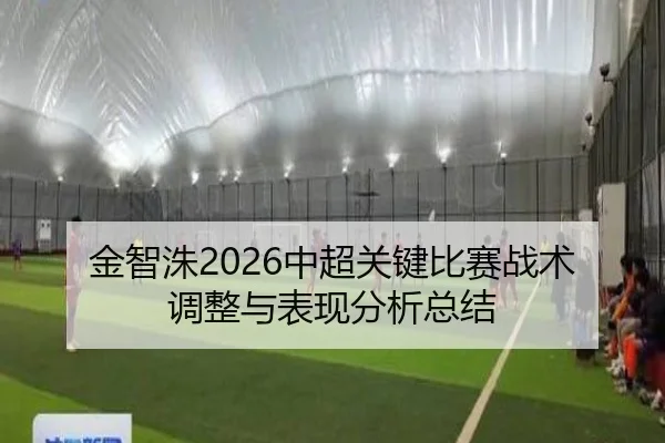 金智洙2026中超关键比赛战术调整与表现分析总结