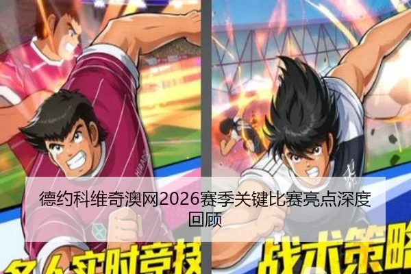 德约科维奇澳网2026赛季关键比赛亮点深度回顾